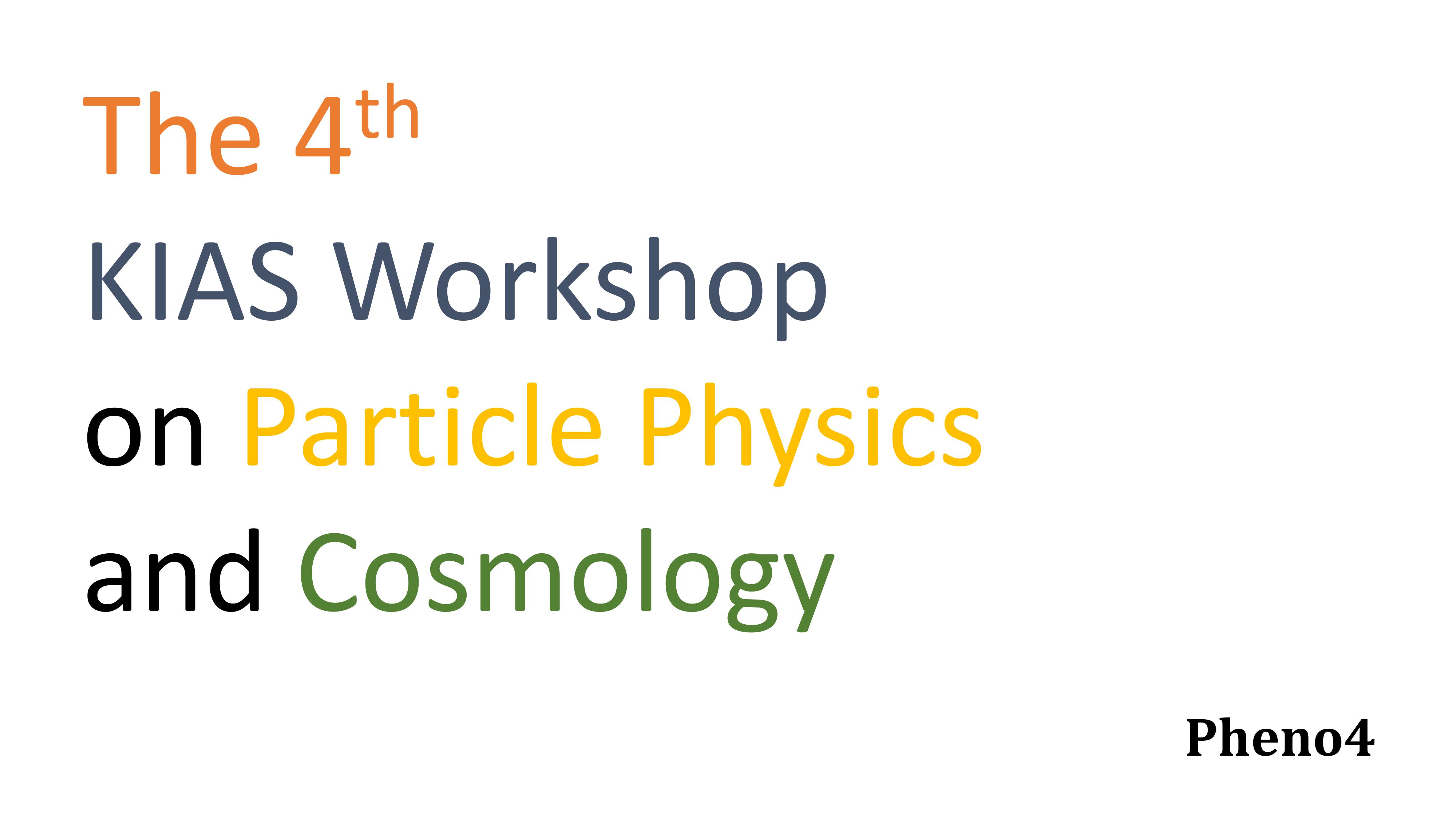 The 4th KIAS Workshop on Particle Physics and Cosmology